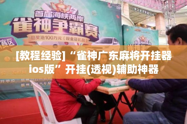 [教程经验]“雀神广东麻将开挂器ios版”开挂(透视)辅助神器