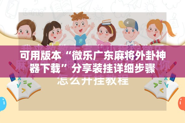 可用版本“微乐广东麻将外卦神器下载	”分享装挂详细步骤