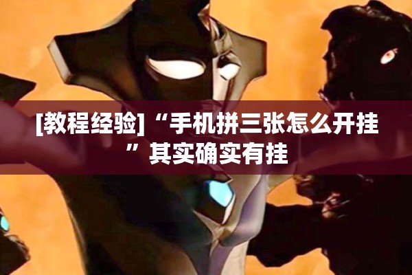 [教程经验]“手机拼三张怎么开挂	”其实确实有挂