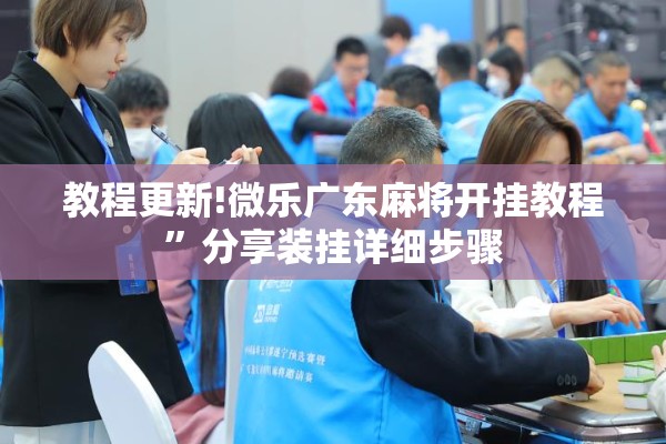 教程更新!微乐广东麻将开挂教程	”分享装挂详细步骤