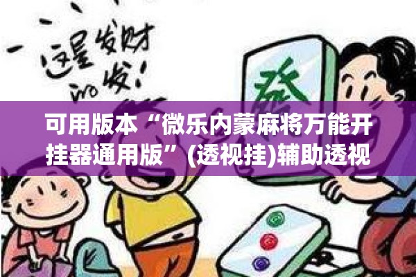 可用版本“微乐内蒙麻将万能开挂器通用版”(透视挂)辅助透视教程