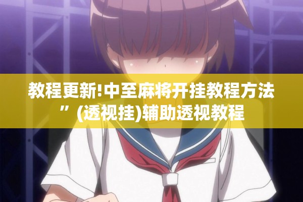 教程更新!中至麻将开挂教程方法	”(透视挂)辅助透视教程