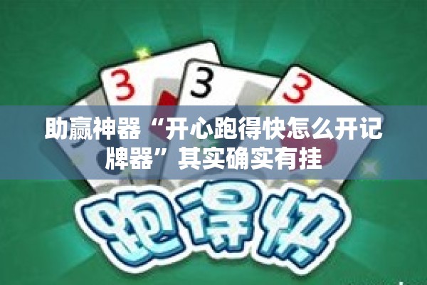 助赢神器“开心跑得快怎么开记牌器”其实确实有挂