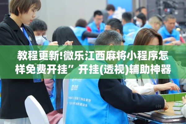 教程更新!微乐江西麻将小程序怎样免费开挂	”开挂(透视)辅助神器