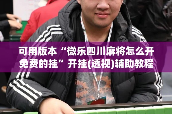 可用版本“微乐四川麻将怎么开免费的挂”开挂(透视)辅助教程