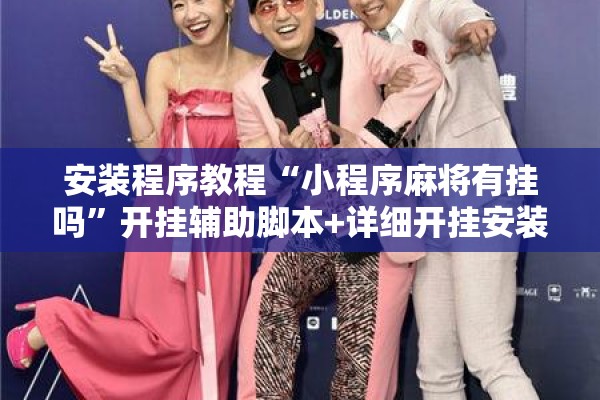安装程序教程“小程序麻将有挂吗”开挂辅助脚本+详细开挂安装教程