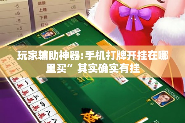 玩家辅助神器:手机打牌开挂在哪里买”其实确实有挂