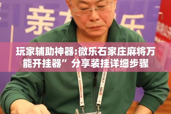 玩家辅助神器:微乐石家庄麻将万能开挂器”分享装挂详细步骤
