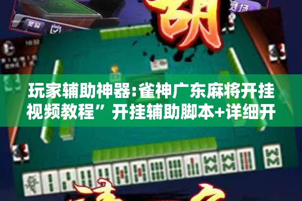 玩家辅助神器:雀神广东麻将开挂视频教程	”开挂辅助脚本+详细开挂安装教程