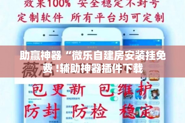 助赢神器“微乐自建房安装挂免费 !辅助神器插件下载 助赢神器“微乐自建房安装挂免费 !辅助神器插件下载