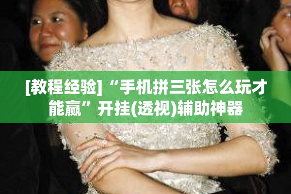 [教程经验]“手机拼三张怎么玩才能赢	”开挂(透视)辅助神器