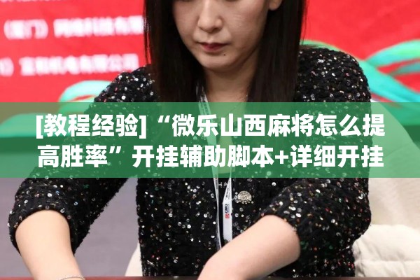 [教程经验]“微乐山西麻将怎么提高胜率”开挂辅助脚本+详细开挂安装教程
