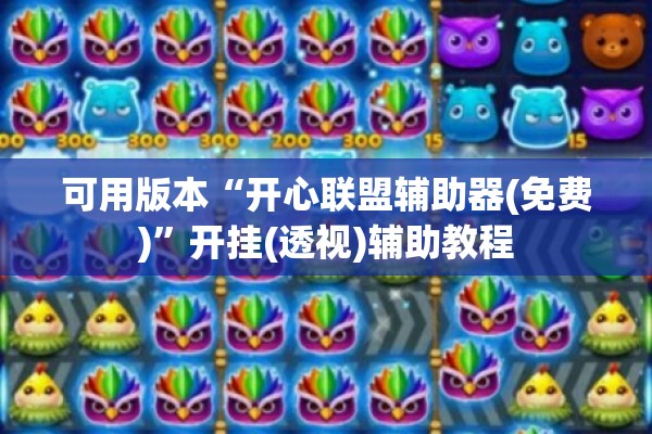 可用版本“开心联盟辅助器(免费)	”开挂(透视)辅助教程