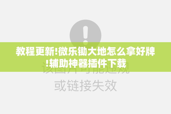 教程更新!微乐锄大地怎么拿好牌!辅助神器插件下载 教程更新!微乐锄大地怎么拿好牌!辅助神器插件下载