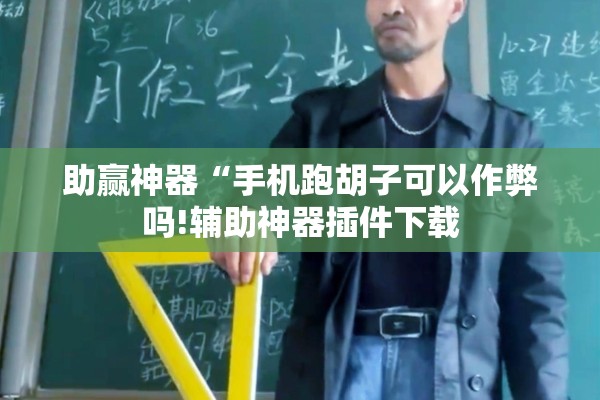 助赢神器“手机跑胡子可以作弊吗!辅助神器插件下载 助赢神器“手机跑胡子可以作弊吗!辅助神器插件下载