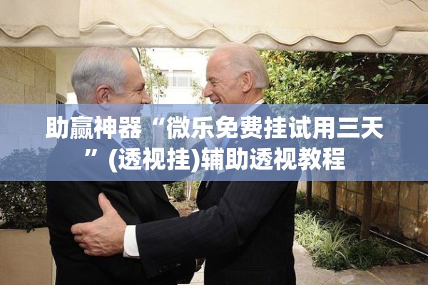 助赢神器“微乐免费挂试用三天”(透视挂)辅助透视教程