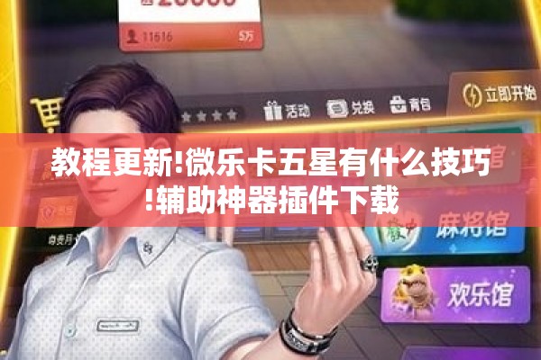 教程更新!微乐卡五星有什么技巧!辅助神器插件下载