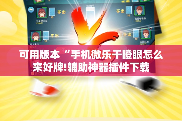 可用版本“手机微乐干瞪眼怎么来好牌!辅助神器插件下载 可用版本“手机微乐干瞪眼怎么来好牌!辅助神器插件下载