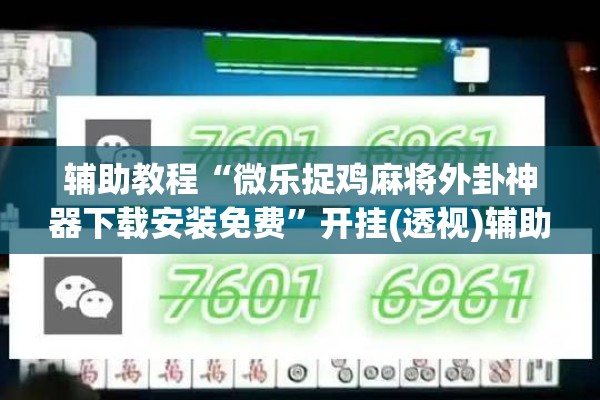 辅助教程“微乐捉鸡麻将外卦神器下载安装免费”开挂(透视)辅助神器