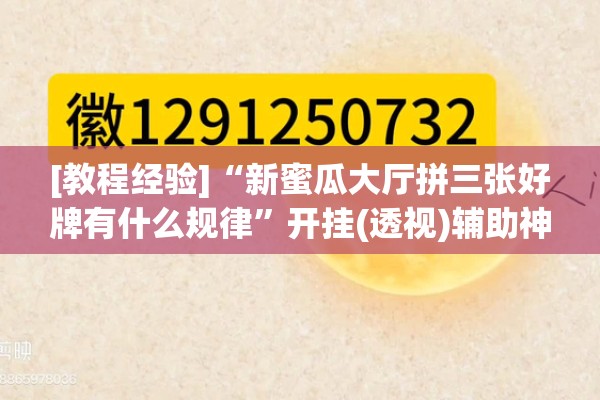[教程经验]“新蜜瓜大厅拼三张好牌有什么规律”开挂(透视)辅助神器