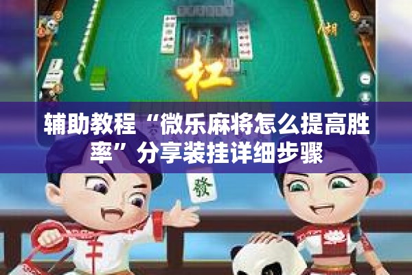 辅助教程“微乐麻将怎么提高胜率	”分享装挂详细步骤