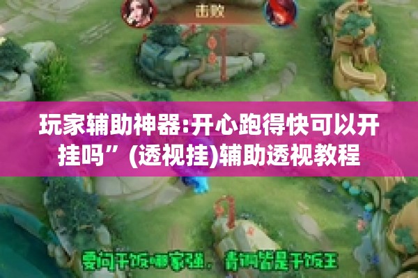 玩家辅助神器:开心跑得快可以开挂吗	”(透视挂)辅助透视教程