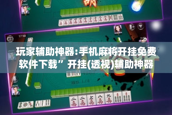 玩家辅助神器:手机麻将开挂免费软件下载	”开挂(透视)辅助神器