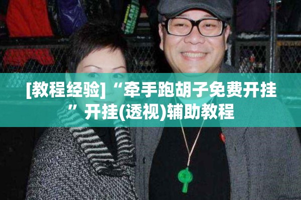 [教程经验]“牵手跑胡子免费开挂”开挂(透视)辅助教程