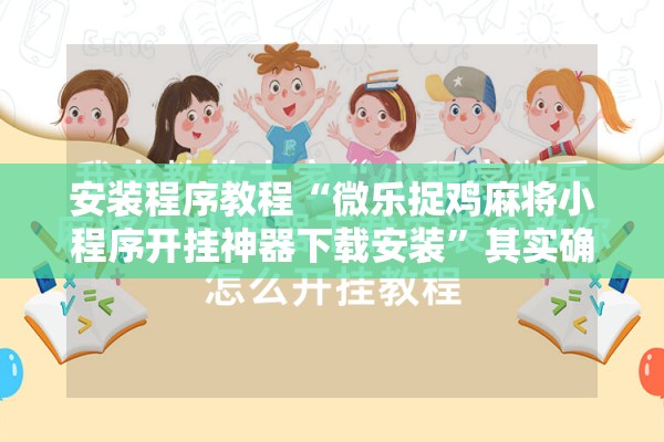 安装程序教程“微乐捉鸡麻将小程序开挂神器下载安装	”其实确实有挂