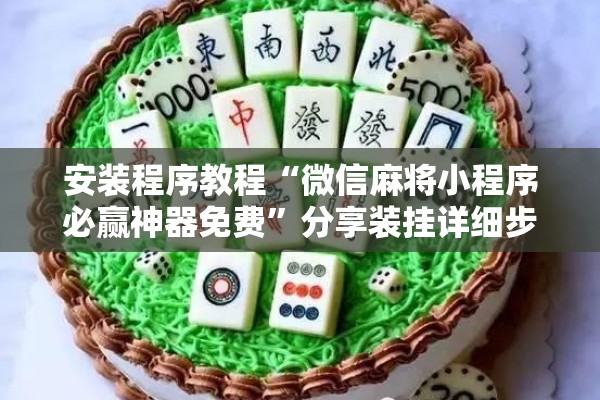 安装程序教程“微信麻将小程序必赢神器免费”分享装挂详细步骤