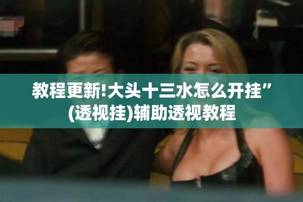 教程更新!大头十三水怎么开挂	”(透视挂)辅助透视教程