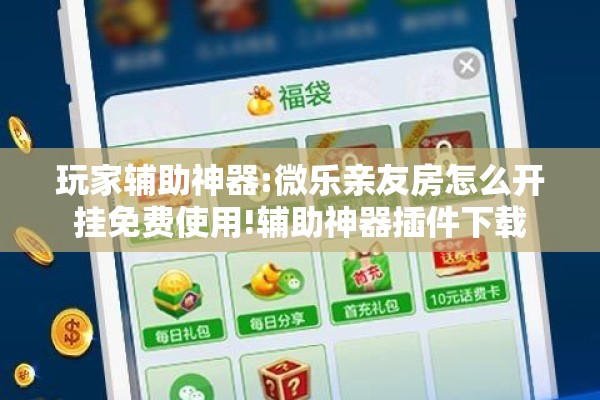 玩家辅助神器:微乐亲友房怎么开挂免费使用!辅助神器插件下载 玩家辅助神器:微乐亲友房怎么开挂免费使用!辅助神器插件下载