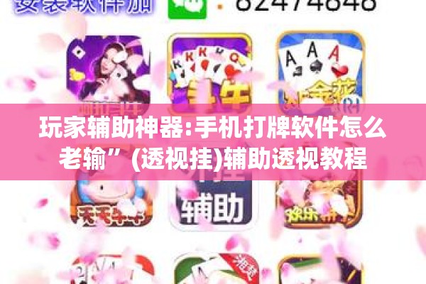 玩家辅助神器:手机打牌软件怎么老输”(透视挂)辅助透视教程