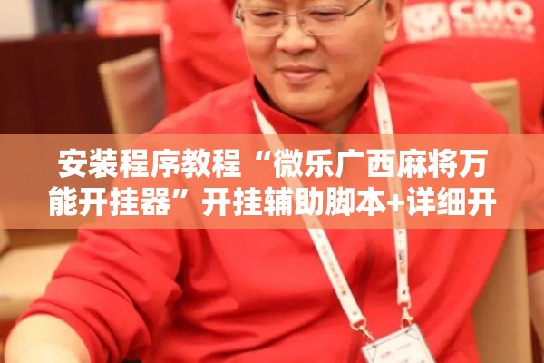 安装程序教程“微乐广西麻将万能开挂器”开挂辅助脚本+详细开挂安装教程
