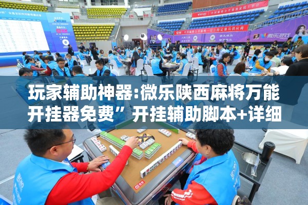 玩家辅助神器:微乐陕西麻将万能开挂器免费”开挂辅助脚本+详细开挂安装教程