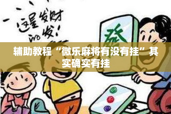 辅助教程“微乐麻将有没有挂	”其实确实有挂
