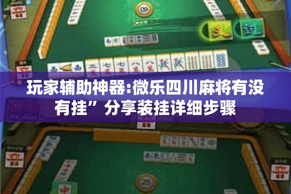 玩家辅助神器:微乐四川麻将有没有挂	”分享装挂详细步骤