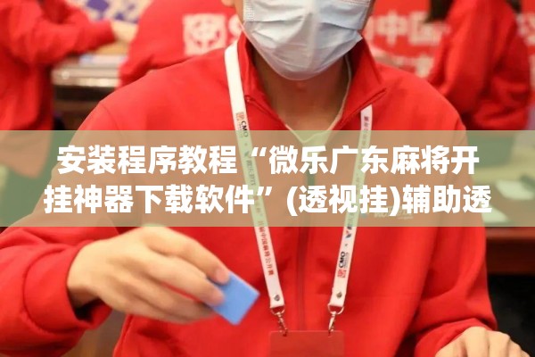 安装程序教程“微乐广东麻将开挂神器下载软件	”(透视挂)辅助透视教程