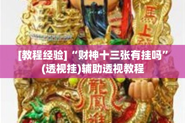 [教程经验]“财神十三张有挂吗”(透视挂)辅助透视教程