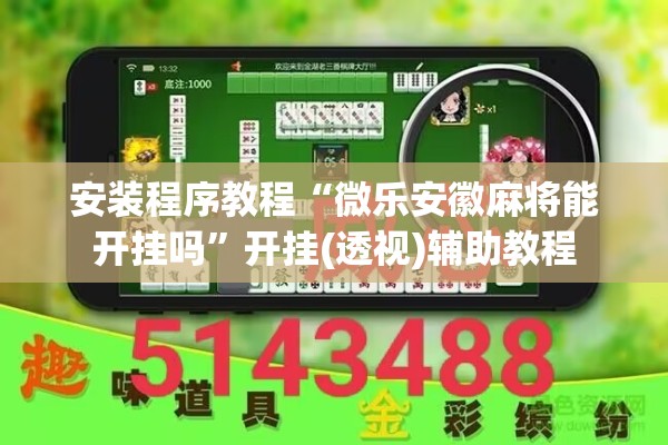 安装程序教程“微乐安徽麻将能开挂吗”开挂(透视)辅助教程