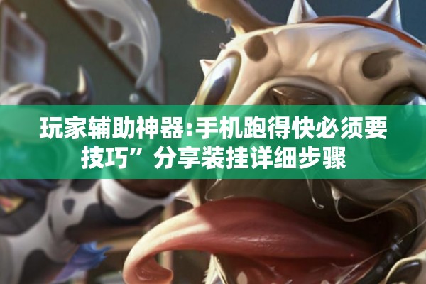 玩家辅助神器:手机跑得快必须要技巧”分享装挂详细步骤