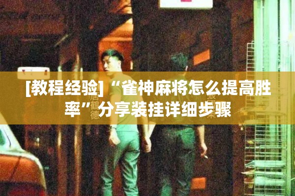 [教程经验]“雀神麻将怎么提高胜率”分享装挂详细步骤