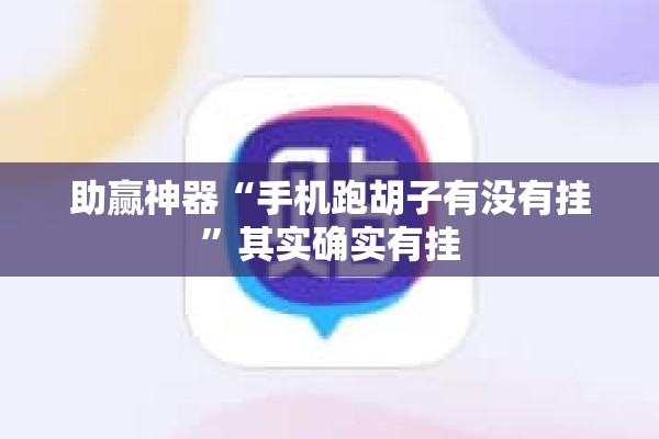 助赢神器“手机跑胡子有没有挂”其实确实有挂