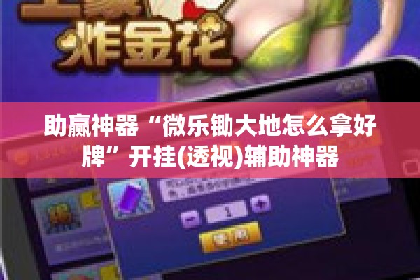 助赢神器“微乐锄大地怎么拿好牌	”开挂(透视)辅助神器