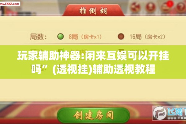 玩家辅助神器:闲来互娱可以开挂吗	”(透视挂)辅助透视教程