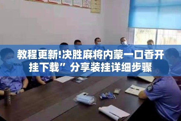 教程更新!决胜麻将内蒙一口香开挂下载”分享装挂详细步骤