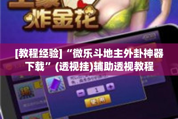 [教程经验]“微乐斗地主外卦神器下载	”(透视挂)辅助透视教程