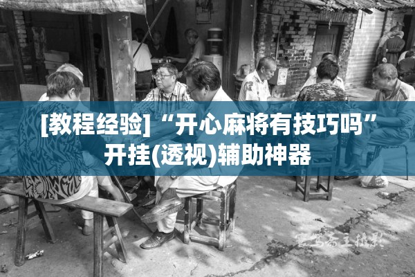 [教程经验]“开心麻将有技巧吗”开挂(透视)辅助神器