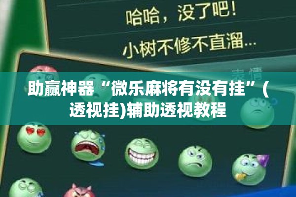 助赢神器“微乐麻将有没有挂	”(透视挂)辅助透视教程