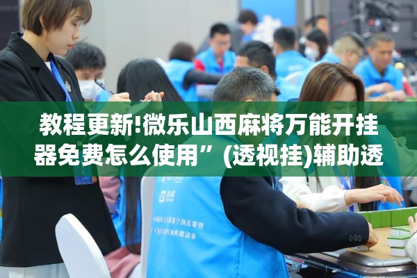 教程更新!微乐山西麻将万能开挂器免费怎么使用”(透视挂)辅助透视教程